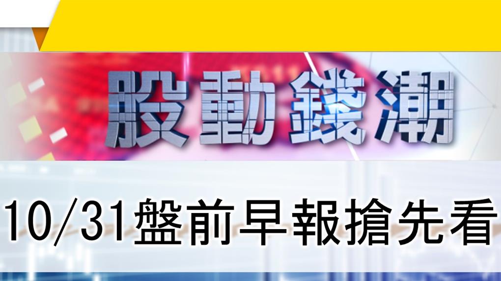 【股動錢潮】10/31盤前早報搶先看